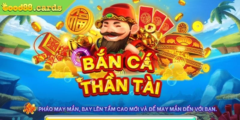 Bắn cá thần tài Good88 là gì?