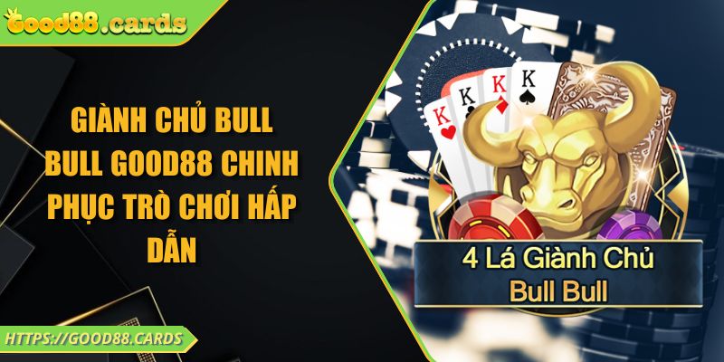 Giành Chủ Bull Bull Good88 Chinh Phục Trò Chơi Hấp Dẫn