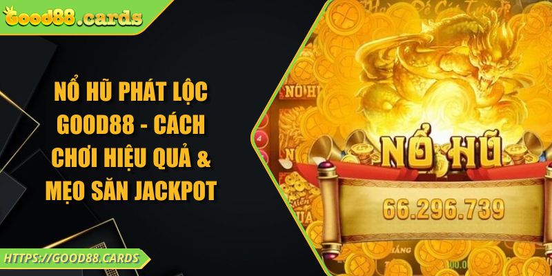Nổ Hũ Phát Lộc GOOD88 - Cách Chơi Hiệu Quả & Mẹo Săn Jackpot