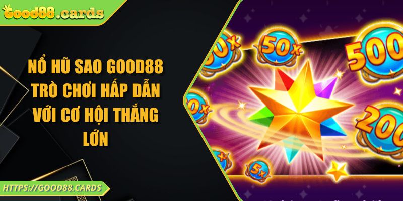Nổ Hũ Sao GOOD88 - Trò Chơi Hấp Dẫn Với Cơ Hội Thắng Lớn 3 Nổ Hũ Sao GOOD88 - Trò Chơi Hấp Dẫn Với Cơ Hội Thắng Lớn