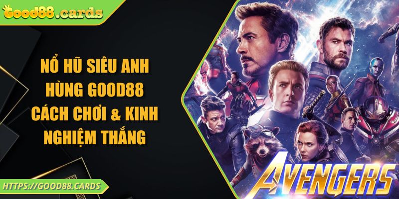 Nổ Hũ Siêu Anh Hùng GOOD88 - Cách Chơi & Kinh Nghiệm Thắng 1 Nổ Hũ Siêu Anh Hùng GOOD88 - Cách Chơi & Kinh Nghiệm Thắng