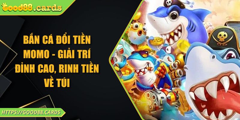 Bắn Cá Đổi Tiền Momo - Giải Trí Đỉnh Cao, Rinh Tiền Về Túi 1 Bắn Cá Đổi Tiền Momo - Giải Trí Đỉnh Cao, Rinh Tiền Về Túi